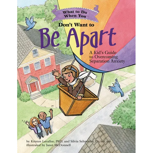 What to Do When You Don't Want to Be Apart: A Kid's Guide to Overcoming Separation Anxiety