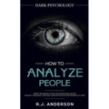 How to Analyze People: Dark Psychology - Secret Techniques to Analyze and Influence Anyone Using Body Language, Human Psychology and Personal