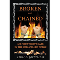 Broken and Chained: My First Thirty Days in the Hell Called Detox
