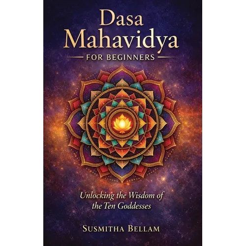 Dasa Mahavidya for Beginners: Unlocking the Wisdom of the Ten Goddesses
