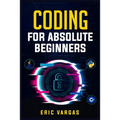 Coding for Absolute Beginners: How to Keep Your Data Safe from Hackers by Mastering the Basic Functions of Python, Java, and C++ (2022 Guide for Newbi
