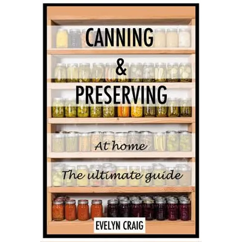 Canning and Preserving at home: The ultimate beginners guide