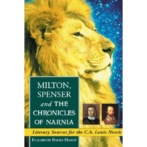Milton, Spenser and The Chronicles of Narnia: Literary Sources for the C.S. Lewis Novels