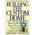 Everything You Need to Know About Building the Custom Home: How to Be Your Own General Contractor