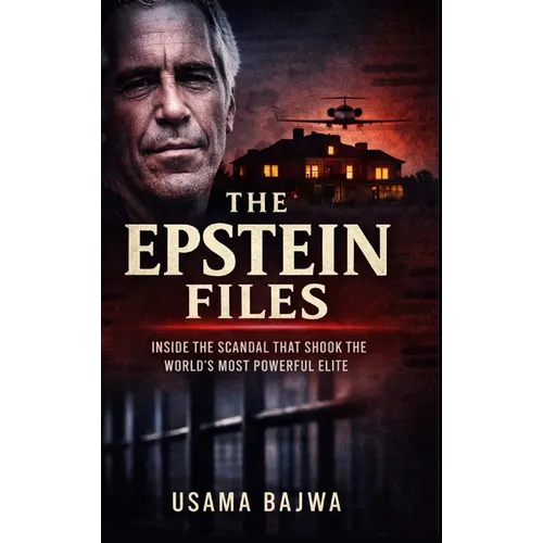 The Epstein Files: Inside the Scandal that Shook the World's Most Powerful Elite