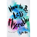 How to Be Less Miserable: End the Negative Mind Loops and Find Joy