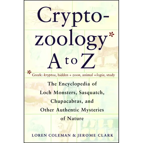 Cryptozoology A to Z: The Encyclopedia of Loch Monsters Sasquatch Chupacabras and Other Authentic M