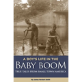 A Boy's Life in the Baby Boom: True Tales From Small Town America