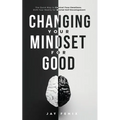 Changing Your Mindset for Good: The Quick Way to Control Your Emotions, Shift Your Reality for Mental Self Development
