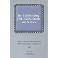 Re-Upholstering Old Chairs, Stools and Settees - Step by Step Instructions to Refreshing Tired Upholstery