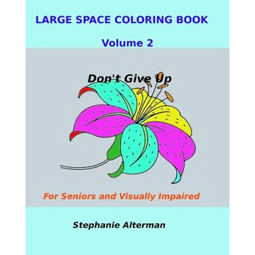 Large Space Coloring Book Volume 2: For Seniors and Visually Impaired...Don't Give Up