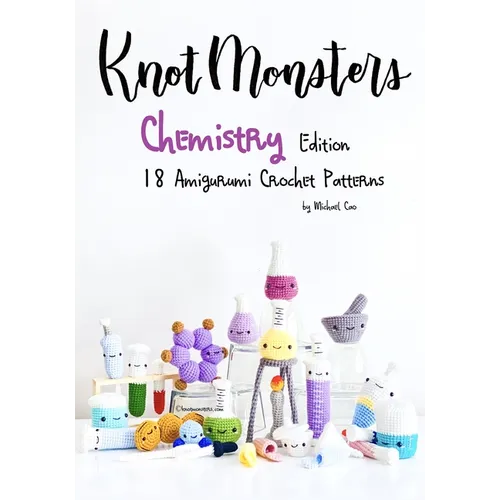 KnotMonsters: Chemistry edition: 18 Amigurumi Crochet Patterns