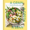 A Grain, a Green, a Bean: One Simple Formula, Countless Meatless Meals [A Plant-Based Cookbook]