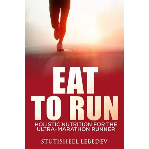 Eat To Run. Holistic nutrition for the ultra-marathon runner