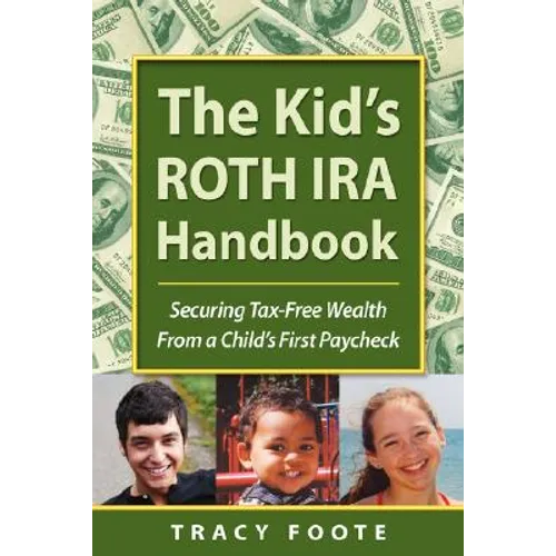 The Kid's Roth IRA Handbook, Securing Tax-Free Wealth from a Child's First Paycheck