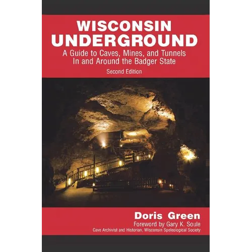 Wisconsin Underground: A Guide to Caves, Mines, and Tunnels In and Around the Badger State