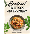 Cortisol Detox Diet Cookbook: Quick and Easy Mouthwatering Recipes to Boost Energy and Manage Stress