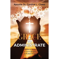 Grace to Administrate: Wisdom to Operate & Govern Effectively in the Body of Christ