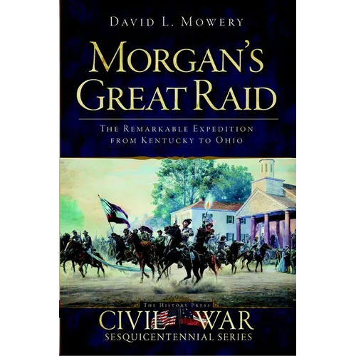 Morgan's Great Raid: The Remarkable Expedition from Kentucky to Ohio
