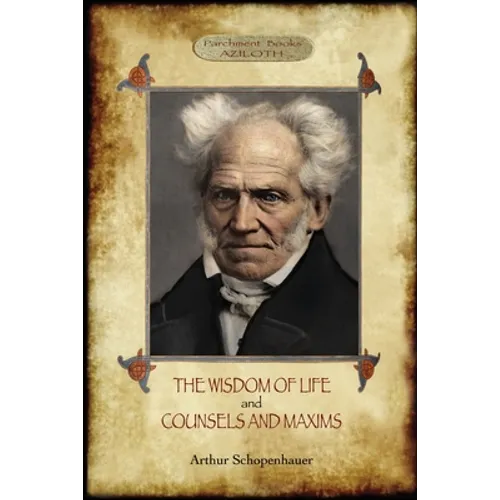 The Wisdom of Life; & Counsels and Maxims