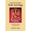 A Practical Guide to Vedic Astrology: An Introduction to the Astrology of India
