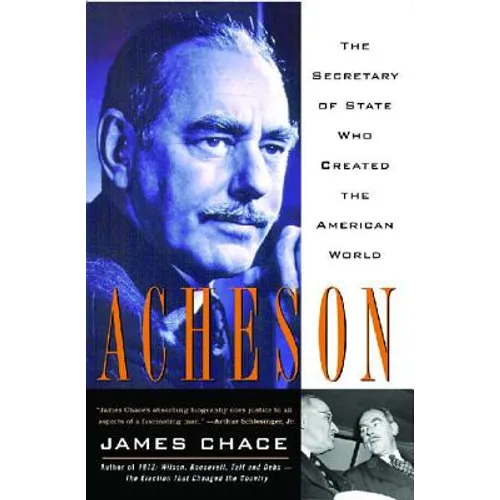 Acheson: The Secretary of State Who Created the American World