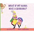 What If My Nana Was a Banana?