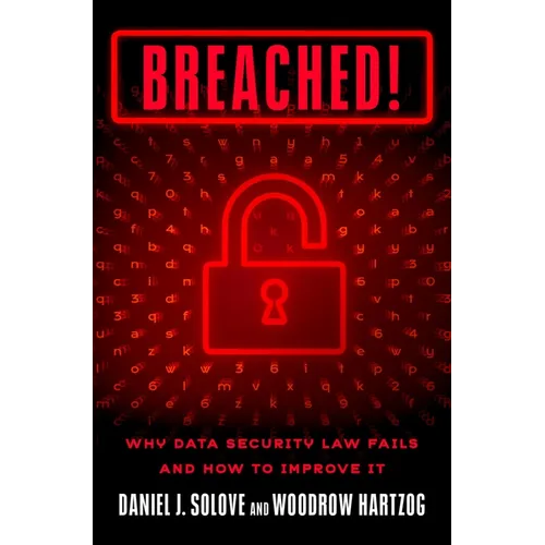 Breached!: Why Data Security Law Fails and How to Improve It