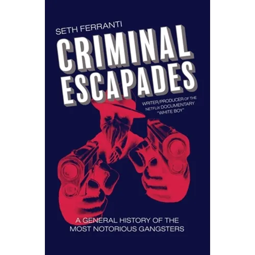 Criminal Escapades: A General History of the Most Notorious Gangsters