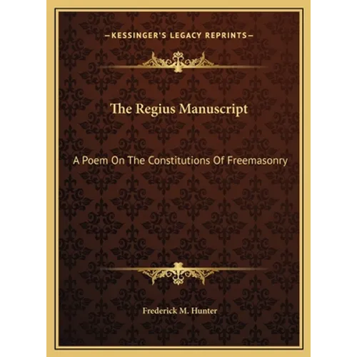 The Regius Manuscript: A Poem On The Constitutions Of Freemasonry