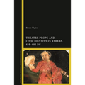 Theatre Props and Civic Identity in Athens, 458-405 BC