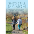 She's Still My Mom: Navigating Your Loved One's Journey with Alzheimer's