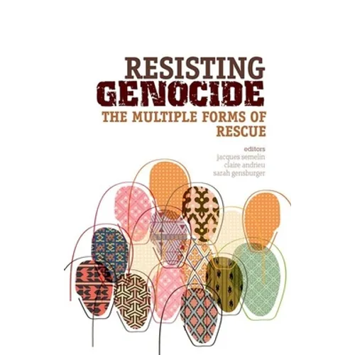 Resisting Genocide: The Multiple Forms of Rescue