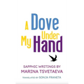 A Dove Under My Hand: Sapphic Writings by Marina Tsvetaeva