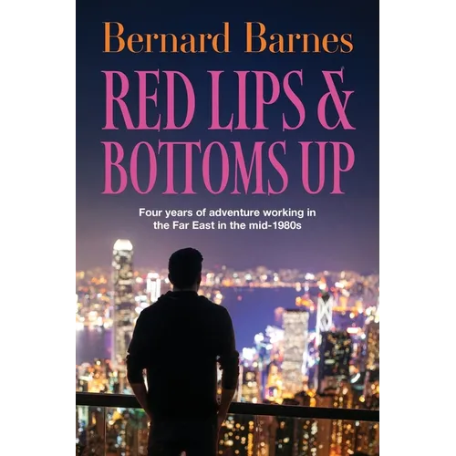 Red Lips & Bottoms Up: Four years of adventure working in the Far East in the mid-1980s