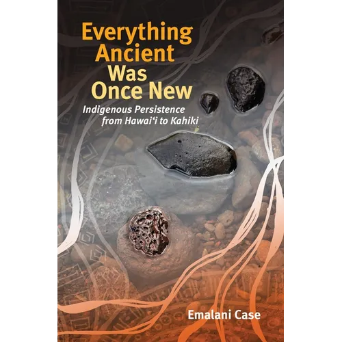 Everything Ancient Was Once New: Indigenous Persistence from Hawaiʻi to Kahiki