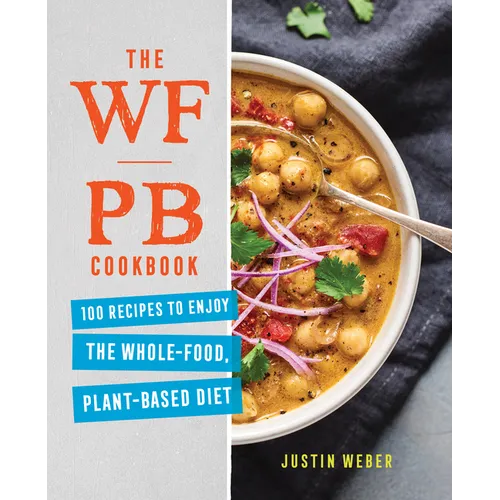 The Wfpb Cookbook: 100 Recipes to Enjoy the Whole-Food, Plant-Based Diet