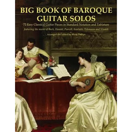 Big Book of Baroque Guitar Solos: 72 Easy Classical Guitar Pieces in Standard Notation and Tablature, Featuring the Music of Bach, Handel, Purcell, Sc
