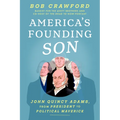 America's Founding Son: John Quincy Adams, from President to Political Maverick