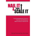 Nail It then Scale It: The Entrepreneur's Guide to Creating and Managing Breakthrough Innovation
