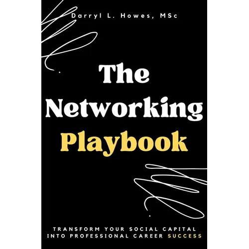 The Networking Playbook: Transform Your Social Capital into Professional Career Success