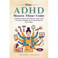 The ADHD Mom's Time Code: A Guilt-Free System for Moms Who Lose Track of Time, Can't Stick to Schedules, and Are Done Feeling Like They're Failing