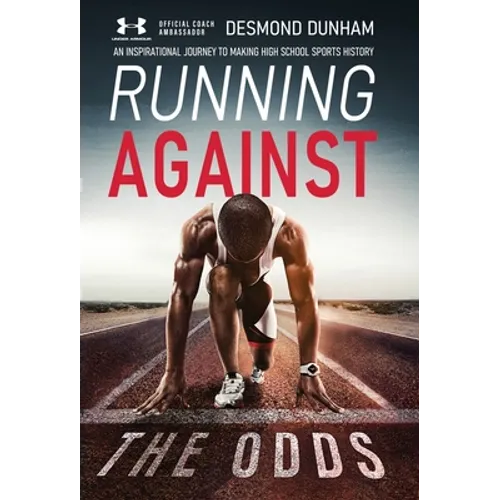 Running Against The Odds: An Inspirational Journey to Making High School Sports History