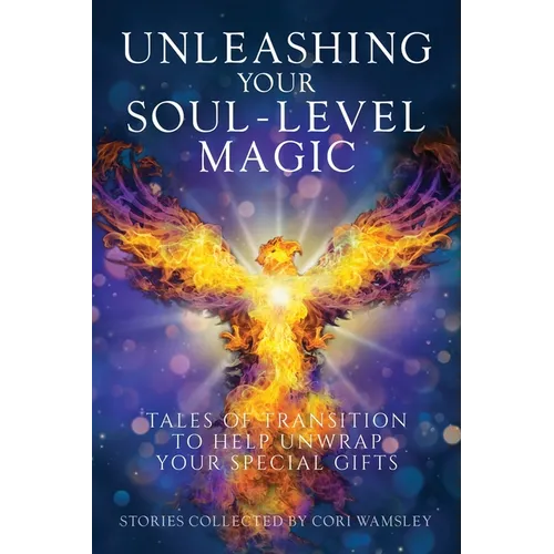 Unleashing Your Soul-Level Magic: Tales of Transition to Help Unwrap Your Special Gifts
