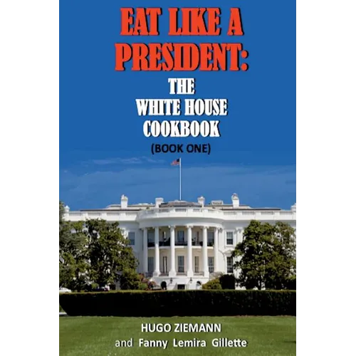 Eat Like a President: The White House Cookbook: Book One
