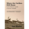 Where the Caribou Still Roam: In the Barren Lands of Arctic Canada