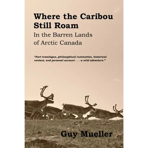 Where the Caribou Still Roam: In the Barren Lands of Arctic Canada