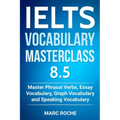 IELTS Vocabulary Masterclass 8.5. Master Phrasal Verbs, Essay Vocabulary, Graph Vocabulary & Speaking Vocabulary
