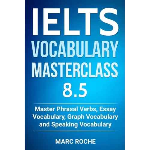 IELTS Vocabulary Masterclass 8.5. Master Phrasal Verbs, Essay Vocabulary, Graph Vocabulary & Speaking Vocabulary