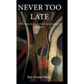 NEVER TOO LATE, A collection of poems and reflections composed in my nineties
